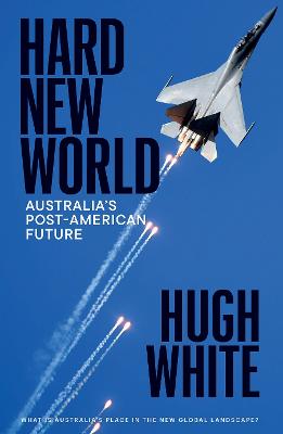 Hard New World: Australia's Post-American Future by Hugh White ISBN:9781760646226