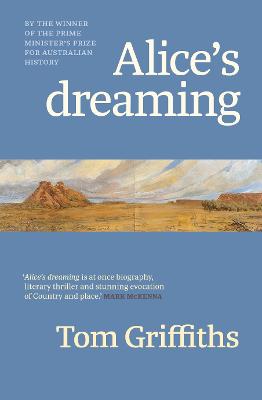 Alice's dreaming: An astonishing work of history about a girl and the Indigenous world she encountered by Tom Griffiths ISBN:9781760646240