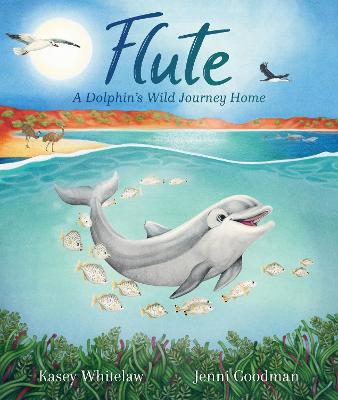 Flute: A Dolphin's Wild Journey Home by Kasey Whitelaw ISBN:9781761112294