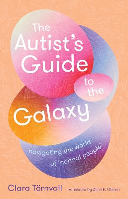 The Autist's Guide to the Galaxy: navigating the world of 'normal' people by Clara Tornvall ISBN:9781761381027