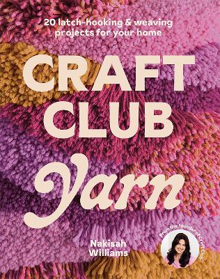 Craft Club Yarn: 20 latch-hooking & weaving projects for your home by Nakisah Williams ISBN:9781761452291