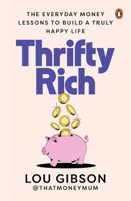 Thrifty Rich: The everyday money lessons to build a truly happy life by Lou Gibson ISBN:9781761621031