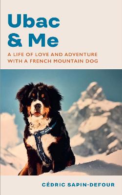 Ubac and Me: A Life of Love and Adventure With a French Mountain Dog by Cedric Sapin-Defour ISBN:9781787304833