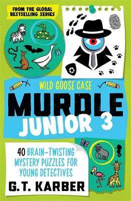 Murdle Junior 3: Wild Goose Case: 40 Brain-Twisting Mystery Puzzles for Young Detectives by G. T. Karber ISBN:9781805223887