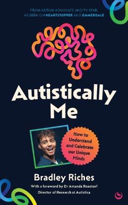 Autistically Me: How to understand and celebrate our autistic minds by Bradley Riches ISBN:9781836810490