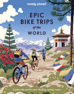 Lonely Planet Epic Bike Trips of the World by Lonely Planet