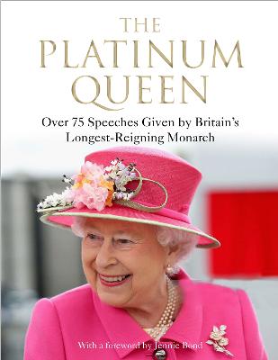 The Platinum Queen: Over 75 Speeches Given by Britain's Longest-Reigning Monarch by Jennie Bond ISBN:9781838956721