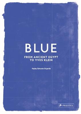 Blue: From Ancient Egypt to Yves Klein by Harley Edwards-Dujardin ISBN:9783791394299