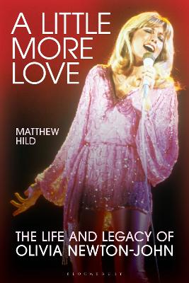A Little More Love: The Life and Legacy of Olivia Newton-John by Matthew Hild ISBN:9798216368021