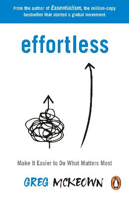 Effortless: Make It Easier to Do What Matters Most: The Instant New York Times Bestseller by Greg McKeown ISBN:9780753558805