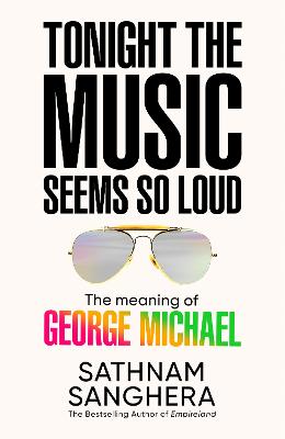 Tonight the Music Seems So Loud: The Meaning of George Michael by Sathnam Sanghera ISBN:9781035063895