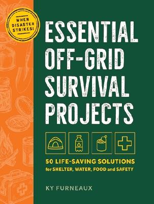 Essential Off-Grid Survival Projects: 50 Life-saving Solutions for Shelter