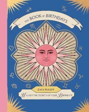 The Book of Birthdays: Unlock the Secrets of Your Birthdate by Gaia Elliot ISBN:9781837836987
